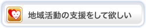 地域活動の支援をしてほしい